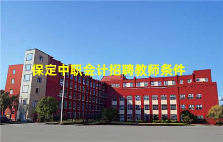 保定中职会计招聘教师条件