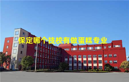 保定哪个技校有做蛋糕专业(保定哪个技校有做蛋糕专业的)(图1) 保定哪个技校有做蛋糕专业