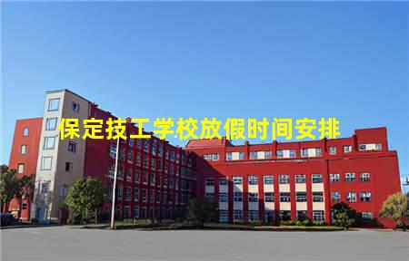 保定技工学校放假时间安排(保定技工学校放假时间安排)(图1) 保定技工学校放假时间安排