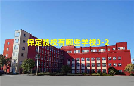 保定技校有哪些学校3-2(保定技校有哪些学校3+2)(图1) 保定技校有哪些学校3-2