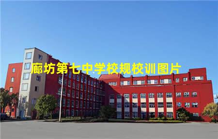 廊坊第七中学校规校训图片(廊坊第七中学校规校训图片高清)(图1) 廊坊第七中学校规校训图片