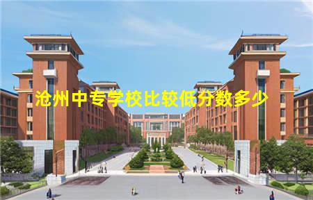 沧州中专学校比较低分数多少(沧州中专学校比较低分数多少能上)(图1) 沧州中专学校比较低分数多少
